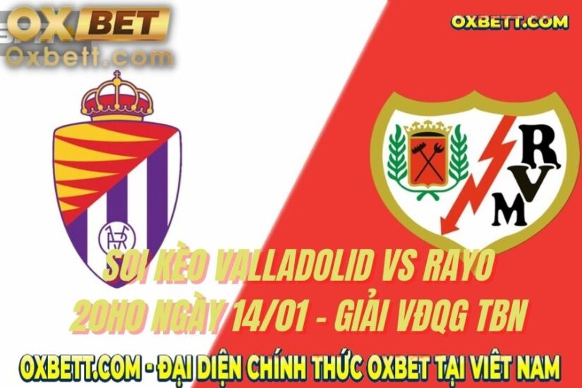 Soi kèo Valladolid vs Rayo: 20h0 Ngày 14/01 - Giải VĐQG TBN